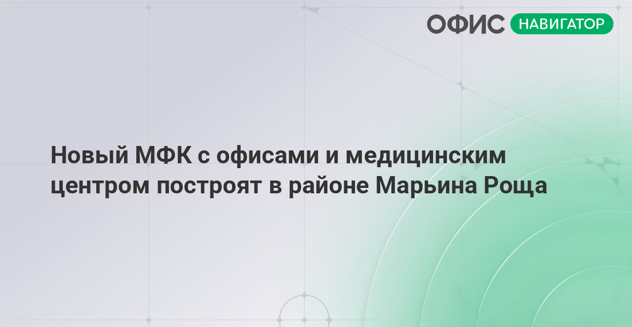 Новый МФК с офисами и медицинским центром построят в районе Марьина Роща