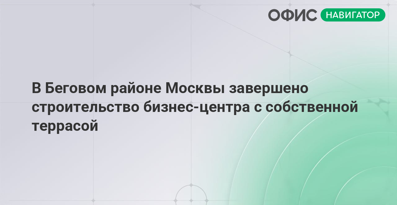 В Беговом районе Москвы завершено строительство бизнес-центра с собственной террасой
